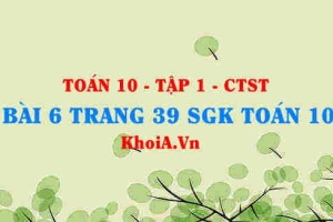 Bài 6 trang 39 SGK Toán 10 tập 1 Chân trời sáng tạo